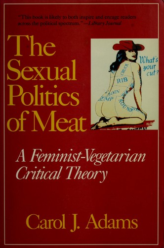 Carol J. Adams: The sexual politics of meat (1990, Continuum)