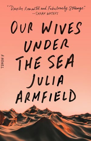 Julia Armfield: Our Wives under the Sea (2022, Pan Macmillan)
