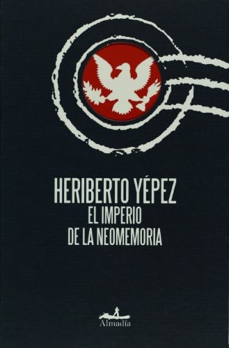 Heriberto Yépez: El imperio de la neomemoria (Spanish language, 2007, Editorial Almadía, Editorial Almadia)