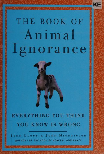 John Mitchinson: The book of animal ignorance (2007, Harmony Books)