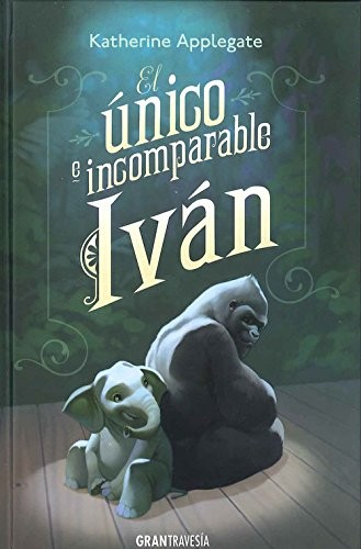 Katherine Applegate: El único e incomparable Ivan (Paperback, 2017, Gran Travesía)