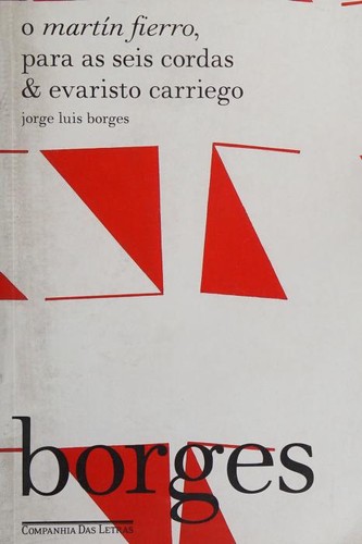 Jorge Luis Borges: O Martín Fierro, Para as Seis Cordas & Evaristo Carriego (Portuguese language, 2017, Companhia das Letras)