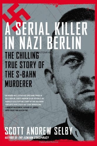 A Serial Killer in Nazi Berlin: The Chilling True Story of the S-Bahn Murderer (2014, Berkley)