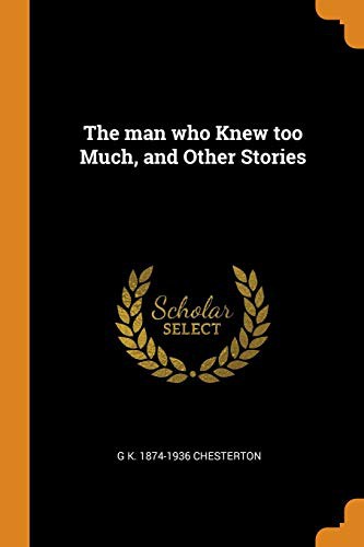 G. K. Chesterton: The Man Who Knew Too Much, and Other Stories (Paperback, 2018, Franklin Classics Trade Press)