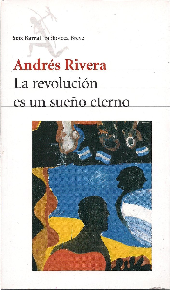 Andrés Rivera: La revolución es un sueño eterno (Spanish language, 1993, Aguilar, Altea, Taurus, Alfaguara)