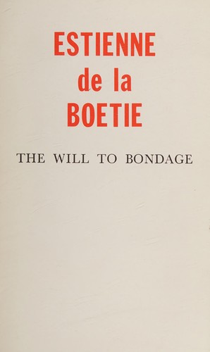 Étienne de La Boétie: Will to Bondage (Discours De LA Servitude Volontaire) (Libertarian Broadside No 6) (Paperback, 1974, Ralph Myles Pub, Ralph Myles)