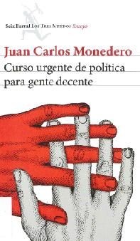 Juan Carlos Monedero: Curso urgente de política para gente decente (2013, Seix Barral)