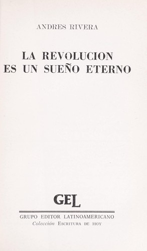 Andrés Rivera: La revolución es un sueño eterno (Spanish language, 1987, Grupo Editor Latinoamericano, Distribuidor exclusivo, Emece Editores)