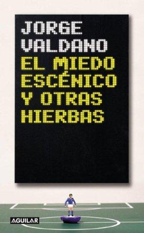 Jorge Valdano: El Miedo Escenico y Otras Hierbas (Paperback, Spanish language, 2003, Aguilar)