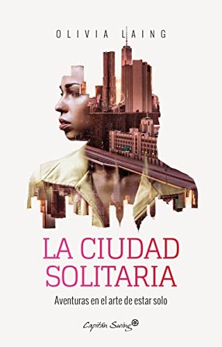 Olivia Laing, Catalina Martnez Muoz, Catalina Martnez Muoz: La ciudad solitaria (Paperback, 2017, Capitán Swing Libros)