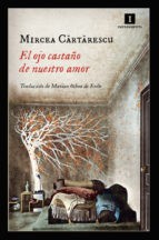 Mircea Cărtărescu: El ojo castaño de nuestro amor (Spanish language, 2016, Impedimenta)