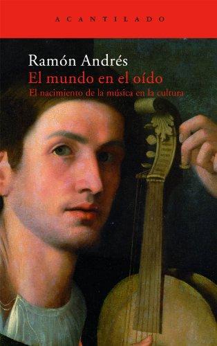 Ramón Andrés: El mundo en el oído el nacimiento de la música en la cultura (Spanish language, 2008, Editorial Acantilado)