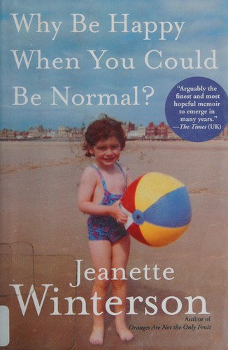 Jeanette Winterson: Why be happy when you could be normal? (2011, Grove Press, Distributed by Publishers Group West)