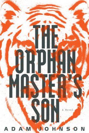 Adam Johnson: The Orphan Master's Son (Hardcover, 2012, Random House)
