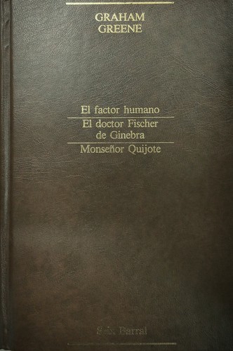 Graham Greene: El factor humano / El doctor Fischer de Ginebra / Monseñor Quijote (Hardcover, Spanish language, 1985, Editorial Seix Barral)