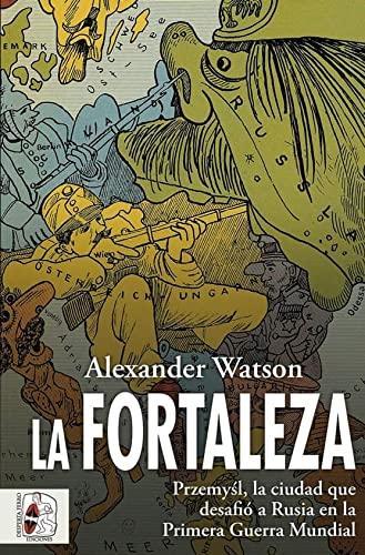 Alexander Watson: La fortaleza: Przemyśl, la ciudad que desafió a Rusia en la Primera Guerra Mundial (Spanish language, 2023)