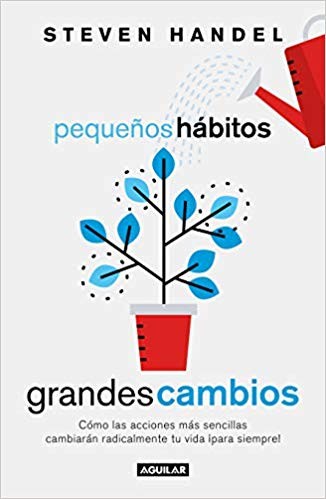 Steven Handel: Pequeños hábitos, grandes cambios : cómo las acciones más sencillas cambiarón radicalmente tu vida ipara siempre! (2019, Aguilar)