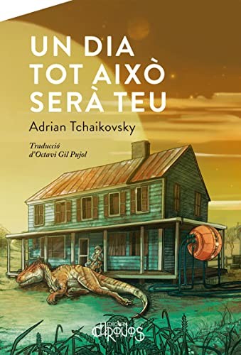 ADRIAN TCHAIKOVSKY, OCTAVI GIL i PUJOL, AMELIA SALES: UN DIA TOT AIXÒ SERÀ TEU (Paperback, Editorial Chronos)