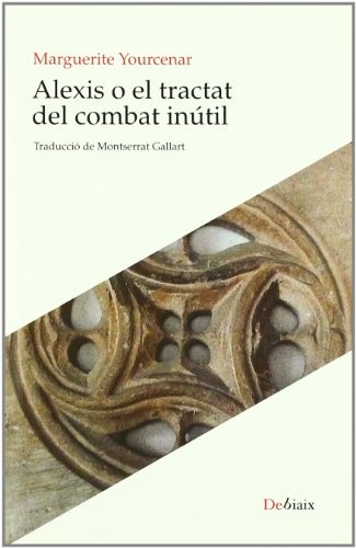 Marguerite Yourcenar, Montserrat Gallart i Santfeliu: Alexis o El tractat del combat inútil (Paperback, Lleonard Muntaner Editor, S.L.)