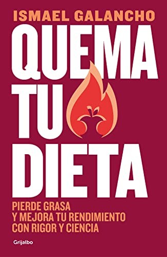 Ismael GALANCHO: Quema Tu Dieta. Pierde Grasa y Mejora Tu Rendimiento con Rigor y Ciencia (Spanish language, 2023, Penguin Random House Grupo Editorial)