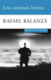 Rafael Balanzá: Los asesinos lentos (Spanish language, 2010, Siruela)