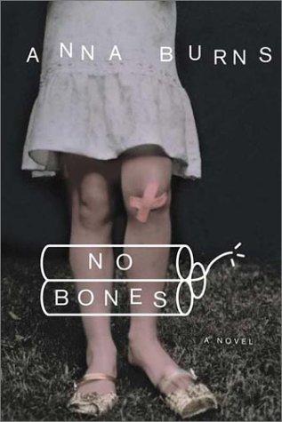 Anna Burns: No bones (2002, W.W. Norton)