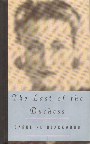 Caroline Blackwood: The last of the Duchess (Hardcover, 1995, Pantheon Books)