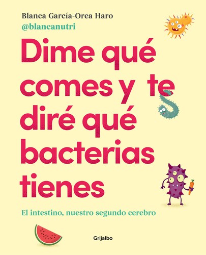 Dime qué comes y te diré qué bacterias tienes: el intestino, nuestro segundo cerebro (2020, Penguin, GRIJALBO ILUSTRADOS, Grijalbo Ilustrados)