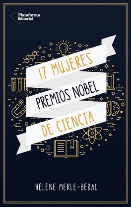 Hélène Merle-Béral: 17 mujeres premios Nobel de ciencias (Paperback, Castellano language, 2018, Plataforma Editorial)