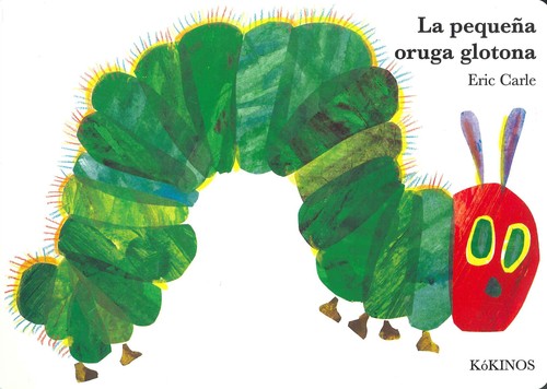 Eric Carle, Cynthia Saunders Davies, Esther Rubio Muñoz, Arthur Carle, Anna Duesa Esmandia, Montse Pena Presas, Susana Collazo Rodríguez: La pequeña oruga glotona (2013, Kókinos)