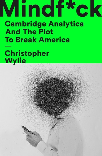 Christopher Wylie: Mindf*ck: Cambridge Analytica and the Plot to Break America (2019, Random House)
