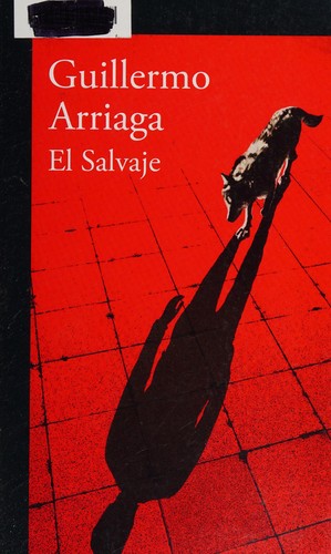 Guillermo Arriaga Jordán: El salvaje (Spanish language, 2016)