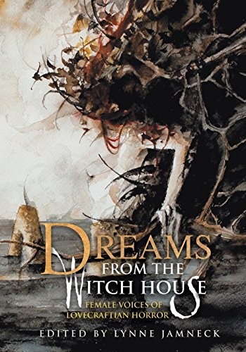 Katherine Addison, Elizabeth Bear, Joyce Carol Oates, Caitlin R. Kiernan, Gemma Files, Molly Tanzer, Lois H. Gresh, Nancy Kilpatrick, Storm Constantine: Dreams from the Witch House: Female Voices of Lovecraftian Horror (2016, Dark Regions Press)