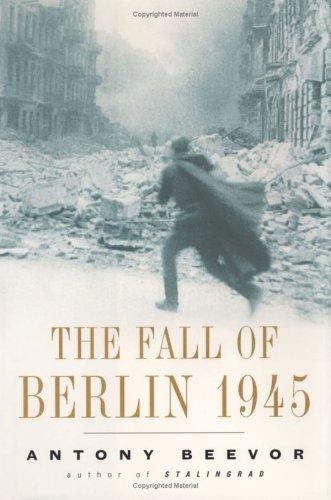 Antony Beevor: The fall of Berlin, 1945 (2002, Viking)