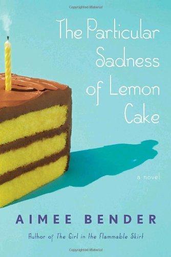 Aimee Bender: The Particular Sadness of Lemon Cake (2010)