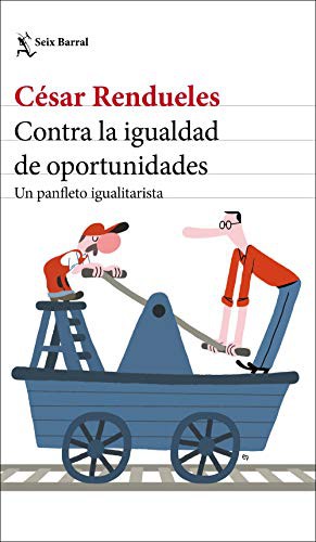 César Rendueles: Contra la igualdad de oportunidades: un panfleto igualitarista (2020, Seix Barral)