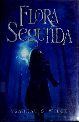 Ysabeau S. Wilce: Flora Segunda (2006, Harcourt)