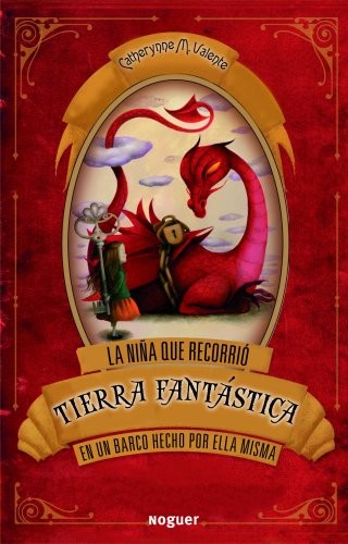 Catherynne M. Valente (duplicate), Julia Alquézar: La niña que recorrió Tierra Fantástica en un barco hecho por ella misma (Paperback, 2012, Noguer Ediciones)