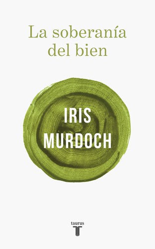 Iris Murdoch: La Soberanía del bien  (2019, Taurus)