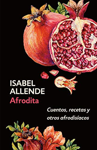 Isabel Allende: Afrodita : Cuentos, recetas y otros afrodisíacos / Aphrodite : A Memoir of the Senses (Paperback, Vintage Espanol, Knopf Doubleday Publishing Group)