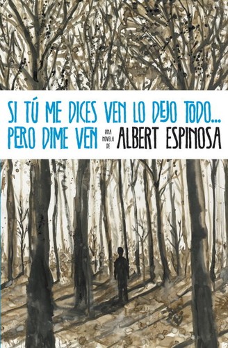 Albert Espinosa: Si tú me dices ven lo dejo todo-- pero dime ven (Spanish language, 2011, Grijalbo)