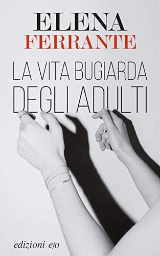 Elena Ferrante: La vita bugiarda degli adulti (2019, Edizione e/o)