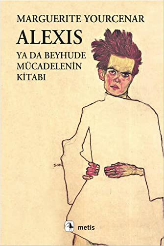 Marguerite Yourcenar: Alexis ya da Beyhude Mucadelenin Kitabi (Paperback, Metis Yayincilik)