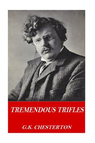 G. K. Chesterton: Tremendous Trifles (Paperback, Createspace Independent Publishing Platform, CreateSpace Independent Publishing Platform)