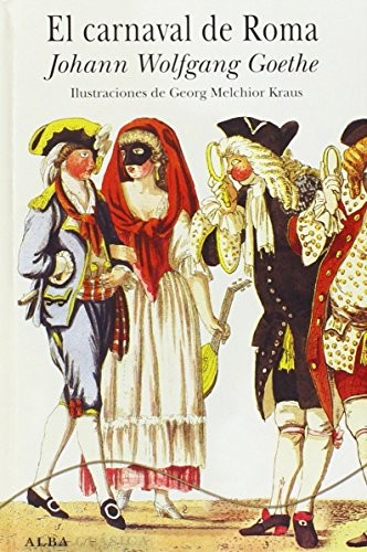 Johann W Goethe, Georg Melchior Kraus, Juan de Sola Llovet: El carnaval de Roma (Hardcover, 2014, ALBA, Alba Editorial)