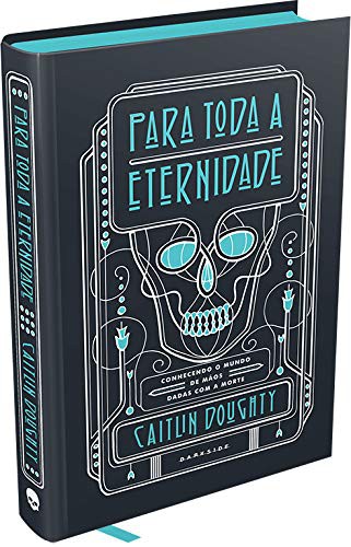 Caitlin Doughty: Para Toda a Eternidade. Conhecendo o mundo de maos dadas com a morte (Hardcover, Darkside, ZCUOO)