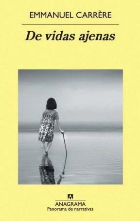 Emmanuel Carrere: De vidas ajenas (2011, Editorial Anagrama)