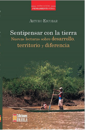 Sentipensar con la tierra : nuevas lecturas sobre desarrollo, territorio y diferencia - 1. ed. (2014, Ediciones UNAULA)