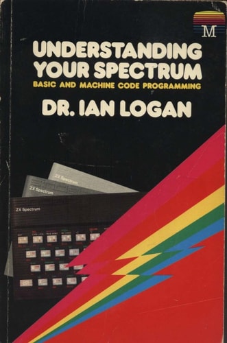 Ian Logan: Understanding you Spectrum : Basic and machine code programming