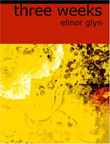 Elinor Glyn: Three Weeks (Large Print Edition) (Paperback, 2006, BiblioBazaar)